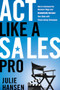 Act Like a Sales Pro (How to Command the Business Stage and Dramatically Increase Your Sales with Proven Acting Techniques) by Julie Hansen, 9781601631671