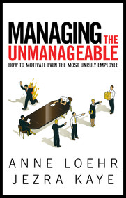 Managing the Unmanageable (How to Motivate Even the Most Unruly Employee) by Anne Loehr, Jezra Kaye, 9781601631619
