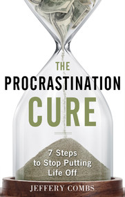 The Procrastination Cure (7 Steps To Stop Putting Life Off) by Jeffery Combs, 9781601631992