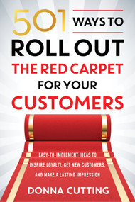 501 Ways to Roll Out the Red Carpet for Your Customers (Easy-to-Implement Ideas to Inspire Loyalty, Get New Customers, and Make a Lasting Impression) by Donna Cutting, 9781632650238