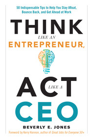 Think Like an Entrepreneur, Act Like a CEO (50 Indispensable Tips to Help You Stay Afloat, Bounce Back, and Get Ahead at Work) by Beverly E. Jones, Kerry Hannon, 9781632650177