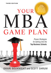 Your MBA Game Plan, Third Edition (Proven Strategies for Getting Into the Top Business Schools) by Omari Bouknight, Scott Shrum, 9781601631824