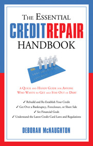 The Essential Credit Repair Handbook (A Quick and Handy Guide for Anyone Who Wants to Get and Stay Out of Debt) by Deborah McNaughton, 9781601631602