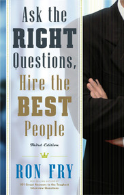 Ask the Right Questions, Hire the Best People, Third Edition by Ron Fry, 9781601631084