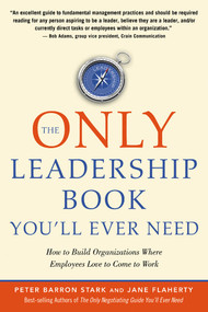 The Only Leadership Book You'll Ever Need (How to Build Organizations Where Employees Love to Come to Work) by Peter Barron Stark, Jane Flaherty, 9781601631183