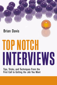Top Notch Interviews (Tips, Tricks, and Techniques from the First Call to Getting the Job You Want) by Brian Davis, 9781601631145