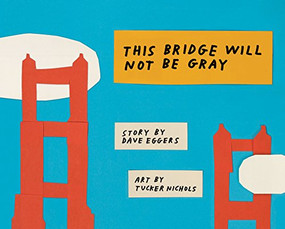 This Bridge Will Not Be Gray (Revised edition with updated back matter) by Dave Eggers, Tucker Nichols, 9781452162805