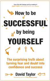 How to Be Successful by Being Yourself (The Surprising Truth About Turning Fear and Doubt into Confidence and Success) - 9781473636323 by David Taylor, 9781473636323