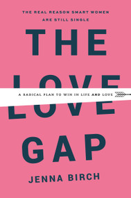 The Love Gap (A Radical Plan to Win in Life and Love) by Jenna Birch, 9781478920045