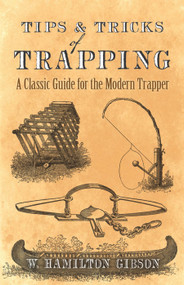Tips and Tricks of Trapping (A Classic Guide for the Modern Trapper) by William Hamilton Gibson, 9780486819099