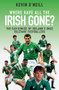 Where Have All the Irish Gone? (The Sad Demise of Ireland's Once Relevant Footballers) by Kevin O'Neill, 9781785313271