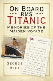 On Board RMS Titanic (Memories of the Maiden Voyage) by George Behe, 9780750982689