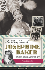 The Many Faces of Josephine Baker (Dancer, Singer, Activist, Spy) - 9781613738320 by Peggy Caravantes, 9781613738320