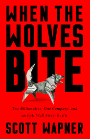 When the Wolves Bite (Two Billionaires, One Company, and an Epic Wall Street Battle) by Scott Wapner, 9781610398275