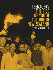 Teenagers (The Rise of Youth Culture in New Zealand) by Chris Brickell, 9781869408688