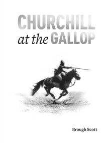 Churchill at the Gallop (Winston's Life in the Saddle) by Brough Scott, Sir Nicholas Soames, 9781910497364