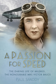 A Passion for Speed (The Daring Life of Mildred, The Honourable Mrs Victor Bruce) by Paul Smiddy, 9780750983662