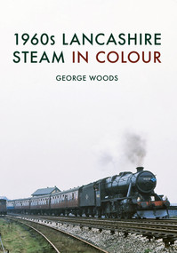 1960s Lancashire Steam in Colour by George Woods, 9781445668086