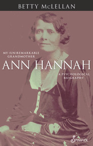 Ann Hannah, My (Un)Remarkable Grandmother (A Psychological Biography) by Betty McLellan, 9781925581287