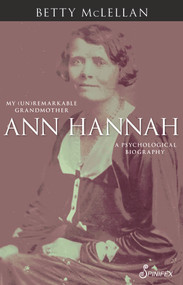 Ann Hannah, My (Un)Remarkable Grandmother (A Psychological Biography) by Betty McLellan, 9781925581287