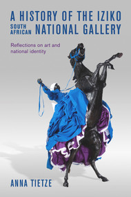A History of the Iziko South African National Gallery (Reflections on Art and National Identity) by Anna Tietze, 9781775822165