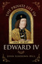The Private Life of Edward IV - 9781445671321 by John Ashdown-Hill, 9781445671321