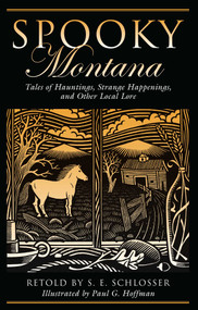 Spooky Montana (Tales Of Hauntings, Strange Happenings, And Other Local Lore) by S. E. Schlosser, Paul G. Hoffman, 9780762751235