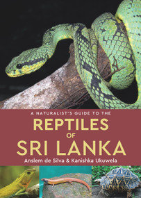 A Naturalist's Guide to the Reptiles of Sri Lanka by Kanishka Ukuwela, Anslem de Silva, 9781909612921