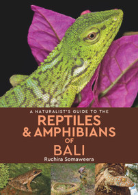 A Naturalist's Guide to the Reptiles & Amphibians of Bali by Ruchira Somaweera, 9781909612952