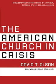 The American Church in Crisis (Groundbreaking Research Based on a National Database of over 200,000 Churches) by David T. Olson, Craig Groeschel, 9780310599371