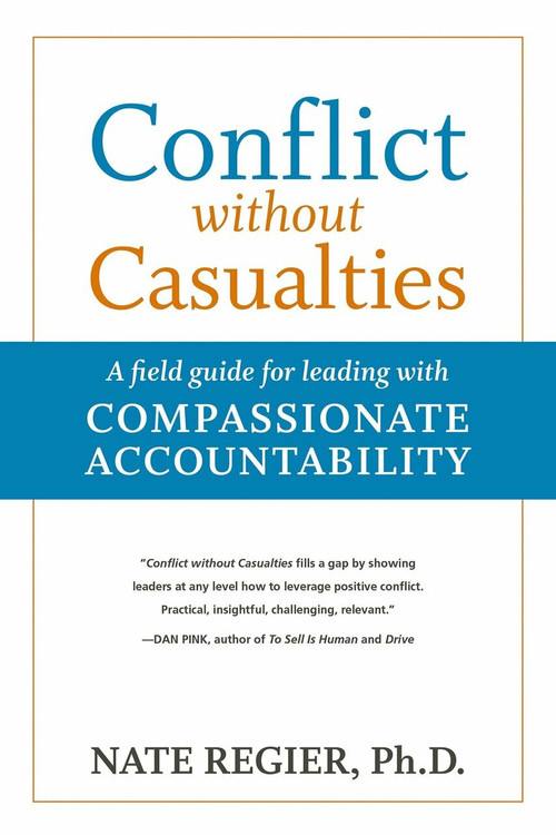 Conflict without Casualties (A Field Guide for Leading with Compassionate Accountability) by Nate Regier, Ph.D., 9781523082605