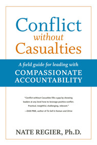 Conflict without Casualties (A Field Guide for Leading with Compassionate Accountability) by Nate Regier, PhD, 9781523082605