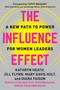 The Influence Effect (A New Path to Power for Women Leaders) by Kathryn Heath, Jill Flynn, Mary Davis Holt, Diana Faison, 9781523082766
