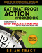 Eat That Frog! Action Workbook (21 Great Ways to Stop Procrastinating and Get More Done in Less Time) by Brian Tracy, 9781523084708