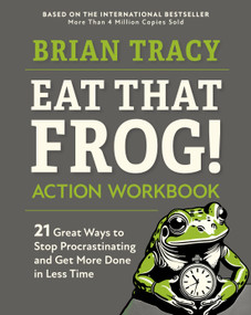 Eat That Frog! Action Workbook (21 Great Ways to Stop Procrastinating and Get More Done in Less Time) by Brian Tracy, 9781523084708