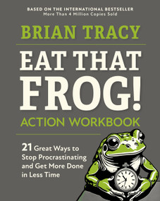 Eat That Frog! Action Workbook (21 Great Ways to Stop Procrastinating and Get More Done in Less Time) by Brian Tracy, 9781523084708