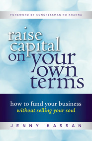 Raise Capital on Your Own Terms (How to Fund Your Business without Selling Your Soul) by Jenny Kassan, 9781523084715