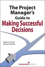 The Project Manager's Guide to Making Successful Decisions by Robert A. Powell, Dennis M. Buede, 9781567262346
