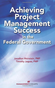 Achieving Project Management Success in the Federal Government by Jonathan Weinstein, Timothy Jacques, 9781567262759