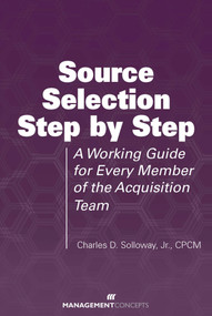 Source Selection Step by Step (A Working Guide for Every Member of the Acquisition Team) by Charles D. Solloway, 9781567263008