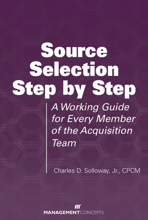 Source Selection Step by Step (A Working Guide for Every Member of the Acquisition Team) by Charles D. Solloway, 9781567263008
