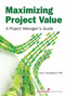 Maximizing Project Value (A Project Manager's Guide) by John C. Goodpasture, 9781567263930