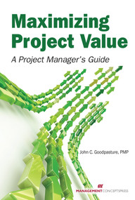 Maximizing Project Value (A Project Manager's Guide) by John C. Goodpasture, 9781567263930