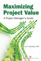 Maximizing Project Value (A Project Manager's Guide) by John C. Goodpasture, 9781567263930