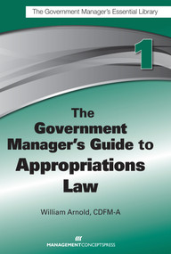 The Government Manager's Guide to Appropriations Law by William G. Arnold, 9781567264029