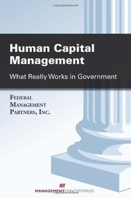 Human Capital Management (What Really Works in Government) by Federal Management Partners Inc., 9781567264289