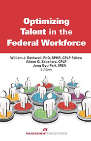 Optimizing Talent in the Federal Workforce by William J. Rothwell, Aileen G. Zaballero, Jong Gyu Park, 9781567264340