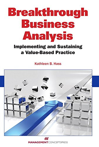 Breakthrough Business Analysis (Implementing and Sustaining a Value-Based Practice) by Kathleen B. Hass, 9781567264647