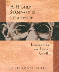A Higher Standard of Leadership (Lessons from the Life of Gandhi) by Keshavan Nair, 9781576750117