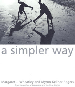 A Simpler Way by Margaret J. Wheatley, Myron Kellner-Rogers, 9781576750506